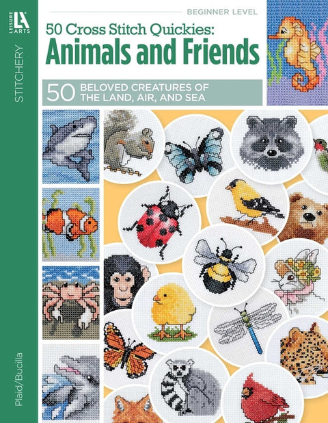 50 Cross Stitch Quickies Animals and Friends: 50 Beloved Creatures of the Land, Air, and Sea