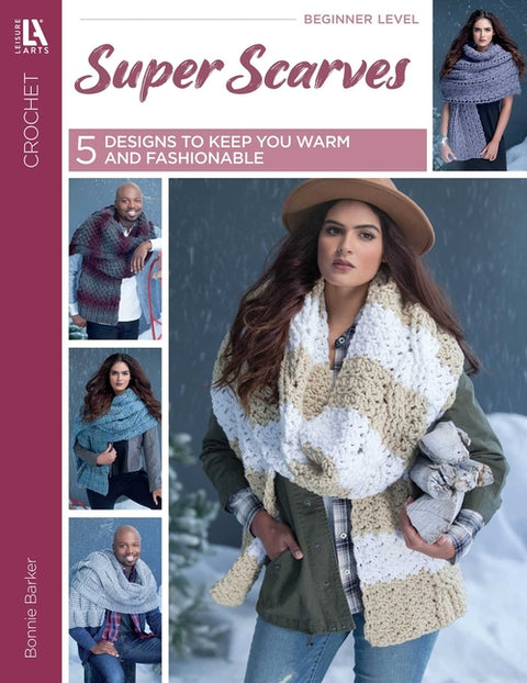 Super Scarves to Crochet: 5 Designs to Keep You Warm and Fashionable by Barker, Bonnie