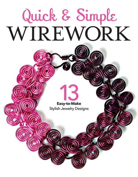 Quick & Simple Wirework: 13 Easy-To-Make Stylish Jewlery Designs by Leisure Arts