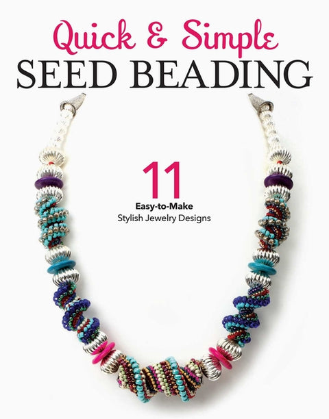 Quick & Simple Seed Beading: 11 Easy-To-Make Stylish Jewlery Designs by Leisure Arts