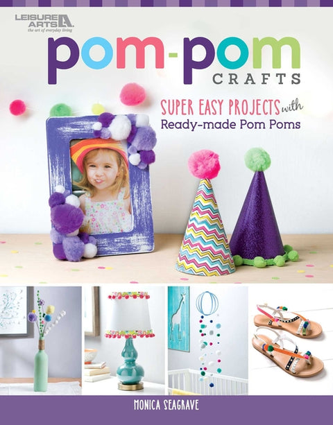 Pom-POM Crafts: Super Easy Projects with Ready-Made POM Poms by Seagrave, Monica