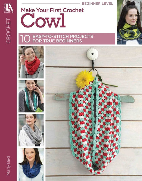 Make Your First Crochet Cowl: 10 Easy-To-Stitch Projects for True Beginners by Bird, Marly