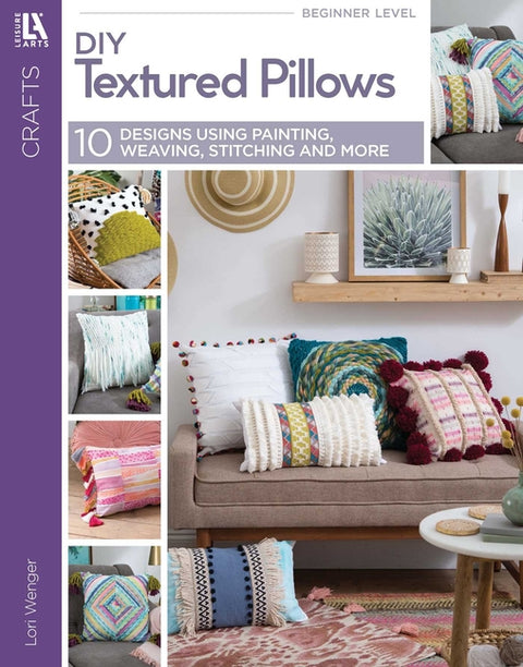DIY Textured Pillows: 10 Designs Using Painting, Weaving, Stitching and More