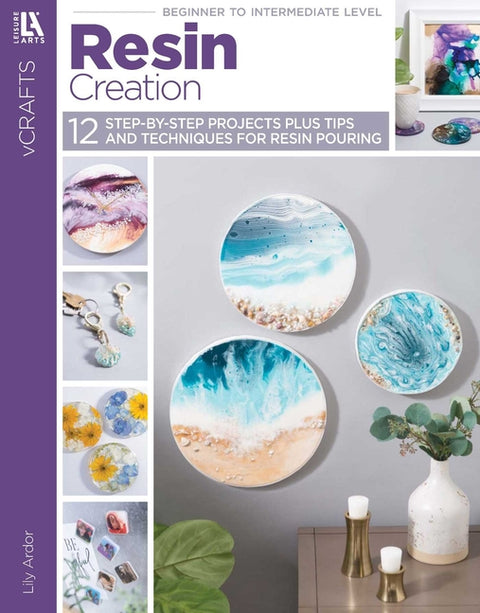 Resin Creations-- 12 Step-By-Step Projects Plus Tips and Techniques for Resin Pouring by Ardor, Lily