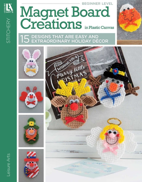 Magnet Board Creations in Plastic Canvas: 15 Designs That Are Easy and Extraordinary Holiday Decor by Leisure Arts