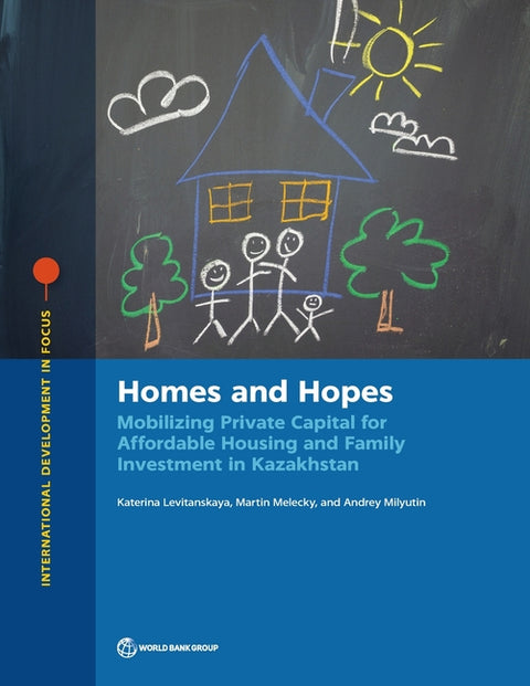 Homes and Hopes: Mobilizing Private Capital for Affordable Housing and Family Investment in Kazakhstan by Levitanskaya, Katerina