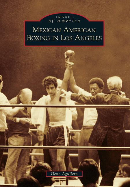 Mexican American Boxing in Los Angeles by Aguilera, Gene