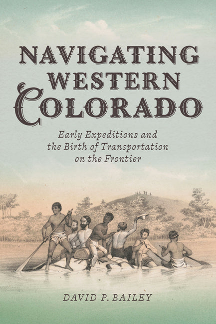 Navigating Western Colorado: Early Expeditions and the Birth of Transportation on the Frontier