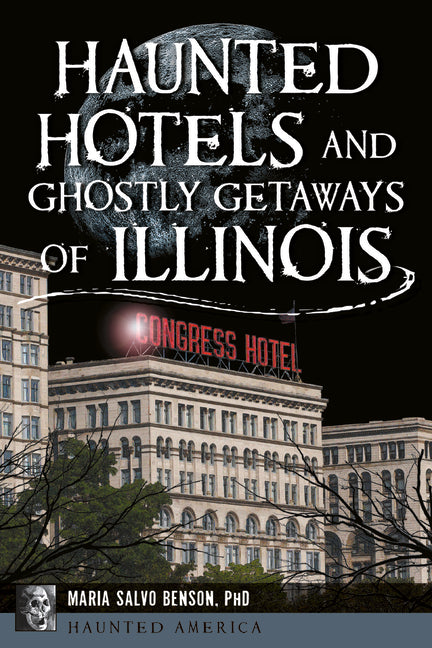 Haunted Hotels and Ghostly Getaways of Illinois by Benson, Maria Salvo
