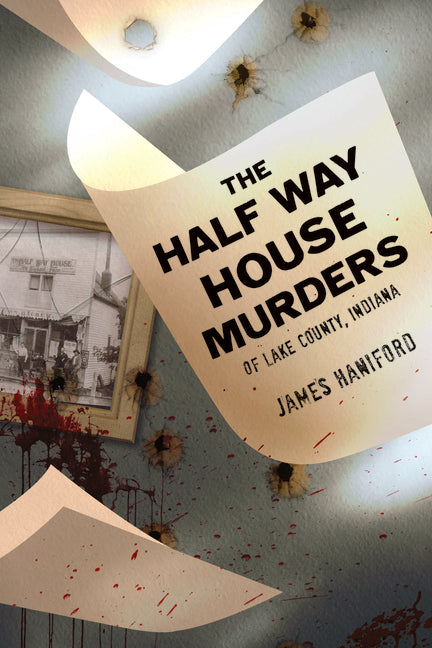 The Half Way House Murders of Lake County, Indiana