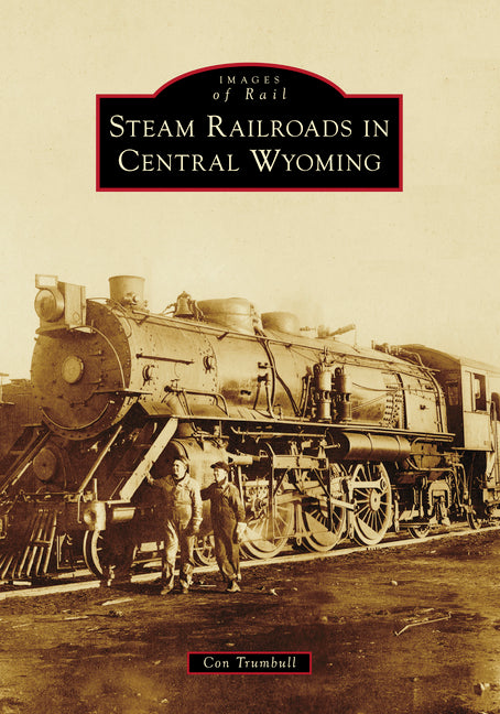 Steam Railroads in Central Wyoming by Trumbull, Con