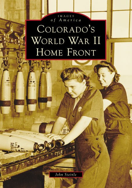 Colorado's World War II Home Front by Steinle, John F.