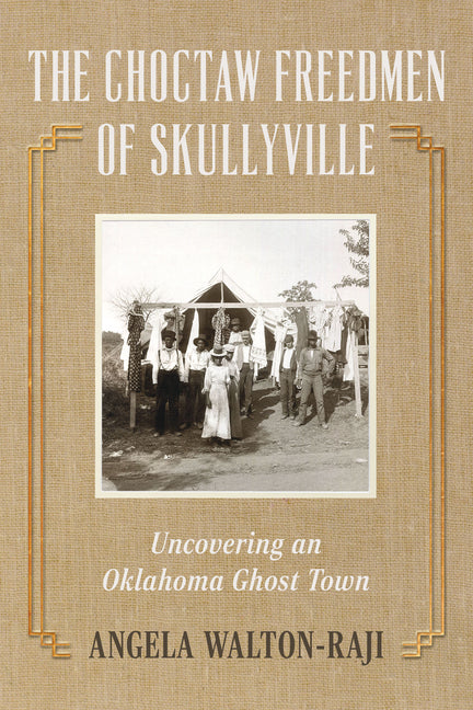 The Choctaw Freedmen of Skullyville: Uncovering an Oklahoma Ghost Town