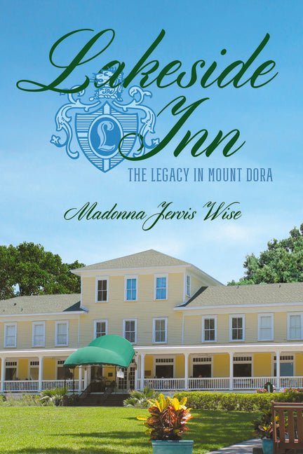 Lakeside Inn: The Legacy in Mount Dora by Wise, Madonna Jervis