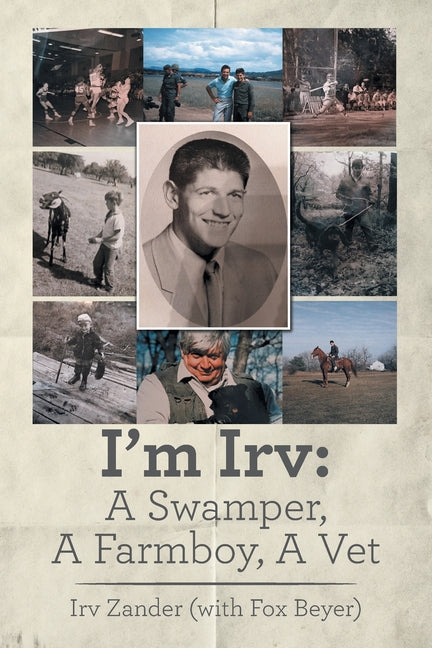 I'm Irv: A Swamper, A Farmboy, A Vet by Zander, Irv