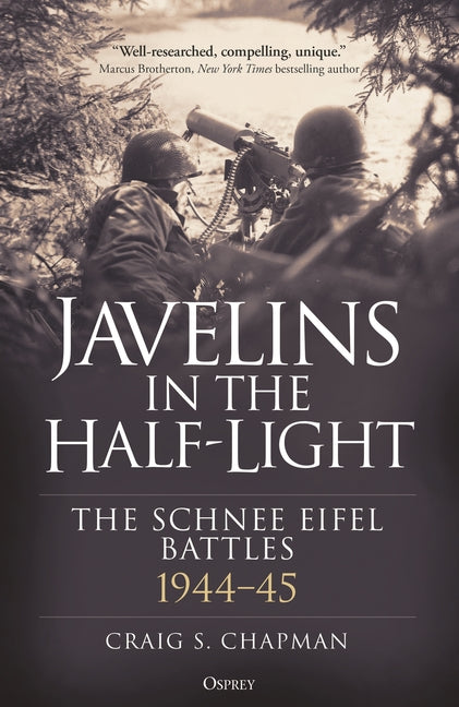 Javelins in the Half-Light: The Schnee Eifel Battles, 1944-45 by Chapman, Craig S.