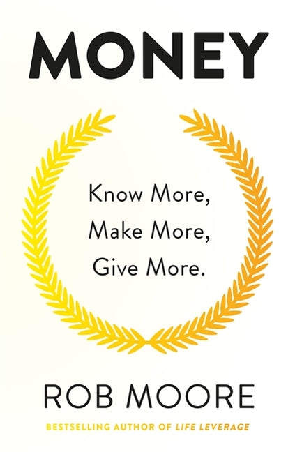 Money: Know More, Make More, Give More: Learn How to Make More Money and Transform Your Life by Moore, Rob