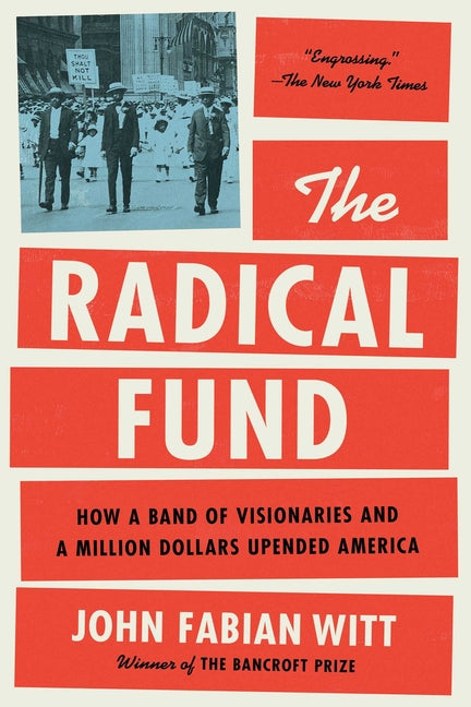 The Radical Fund: How a Band of Visionaries and a Million Dollars Upended America by Witt, John Fabian