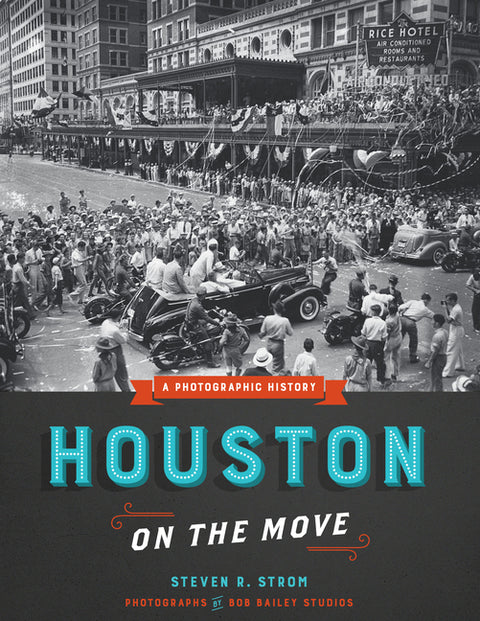 Houston on the Move: A Photographic History by Strom, Steven R.