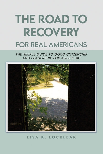 The Road to Recovery for Real Americans: The Simple Guide to Good Citizenship and Leadership for Ages 8-80