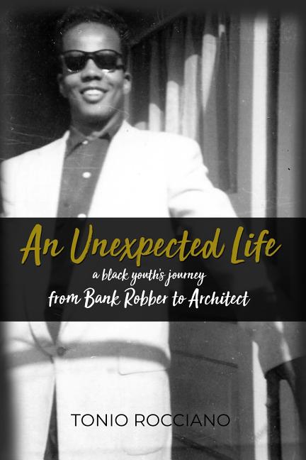 An Unexpected Life: a black youth's journey from Bank Robber to Architect by Rocciano, Tonio