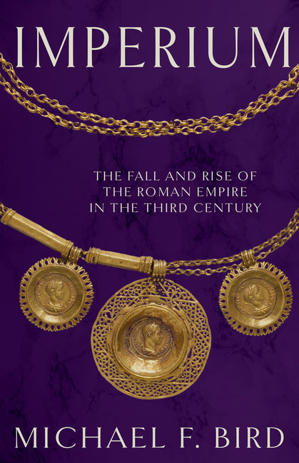 Imperium: The Fall and Rise of the Roman Empire in the Third Century by Bird, Michael F.