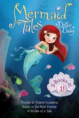 Mermaid Tales 3-Books-In-1!: Trouble at Trident Academy; Battle of the Best Friends; A Whale of a Tale by Dadey, Debbie