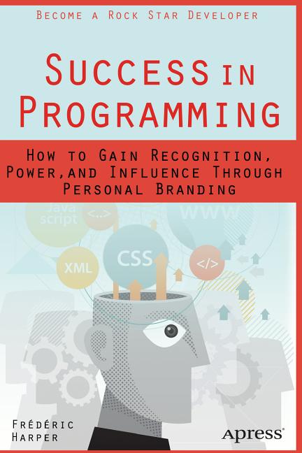 Success in Programming: How to Gain Recognition, Power, and Influence Through Personal Branding