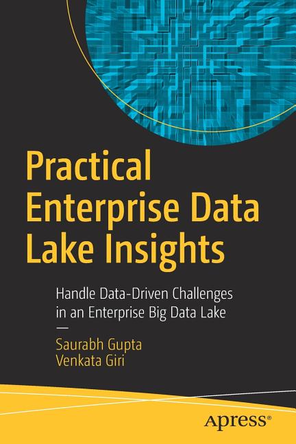 Practical Enterprise Data Lake Insights: Handle Data-Driven Challenges in an Enterprise Big Data Lake