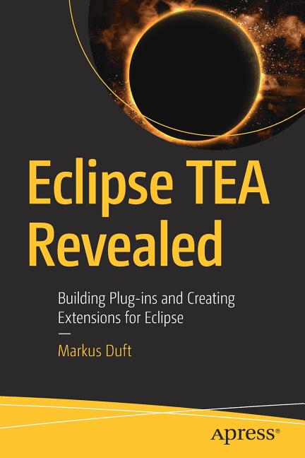 Eclipse Tea Revealed: Building Plug-Ins and Creating Extensions for Eclipse