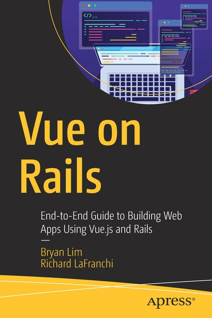 Vue on Rails: End-To-End Guide to Building Web Apps Using Vue.Js and Rails