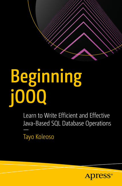 Beginning Jooq: Learn to Write Efficient and Effective Java-Based SQL Database Operations