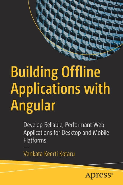 Building Offline Applications with Angular: Develop Reliable, Performant Web Applications for Desktop and Mobile Platforms