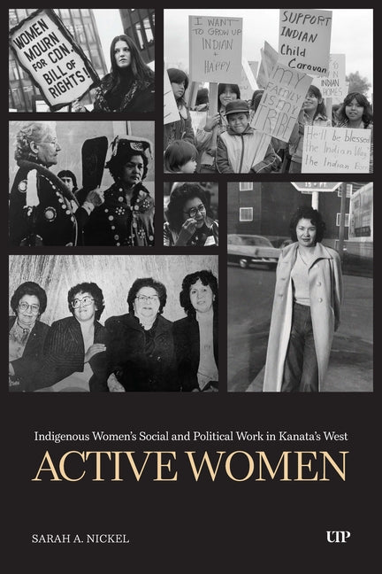 Active Women: Indigenous Women's Social and Political Work in Kanata's West by Nickel, Sarah