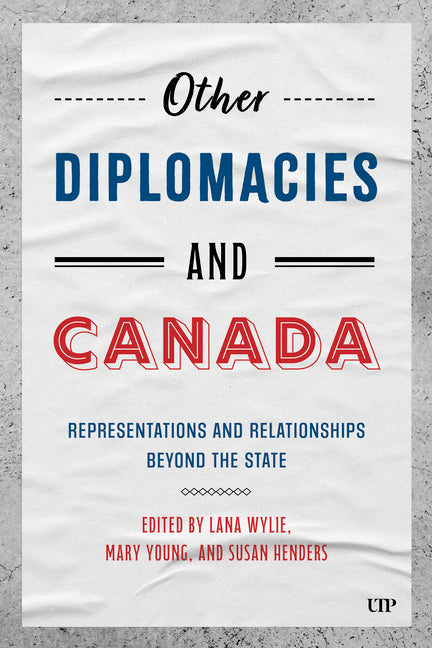 Other Diplomacies and Canada: Representations and Relationships Beyond the State by L. Wylie, Lana