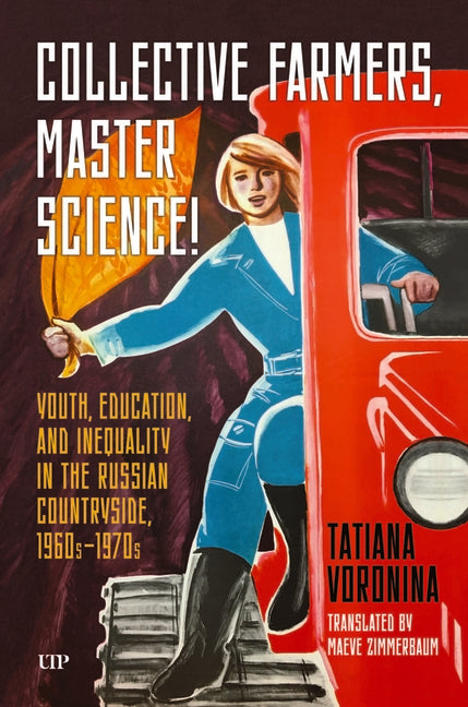 Collective Farmers, Master Science: Youth, Education, and Inequality in the Russian Countryside, 1960s-1970s by Voronina, Tatiana