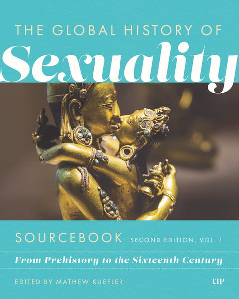 Global History of Sexuality Sourcebook, Second Edition: From Prehistory to the Sixteenth Century, Second Edition, Volume One by Kuefler, Mathew