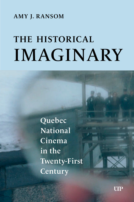 The Historical Imaginary: Quebec National Cinema in the Twenty-First Century by Ransom, Amy J.