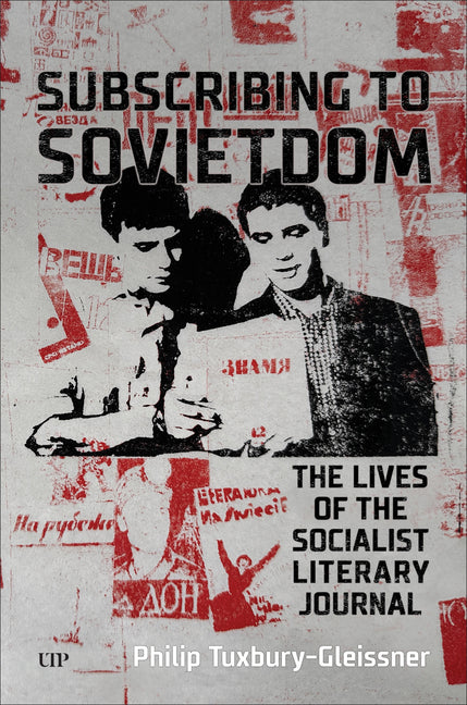 Subscribing to Sovietdom: The Lives of the Socialist Literary Journal by Tuxbury-Gleissner, Philip