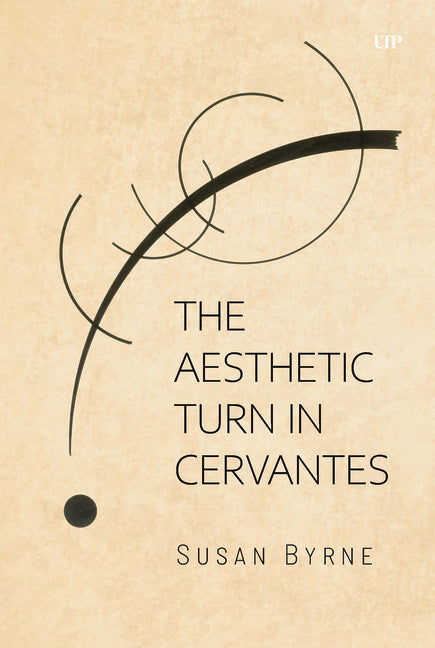 The Aesthetic Turn in Cervantes by Byrne, Susan