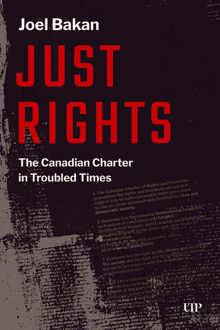 Just Rights: The Canadian Charter in Troubled Times by Bakan, Joel