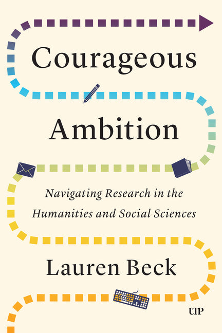 Courageous Ambition: Navigating Research in the Humanities and Social Sciences by Beck, Lauren