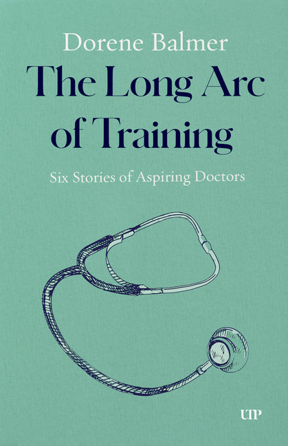 The Long Arc of Training: Six Stories of Aspiring Doctors by F. Balmer, Dorene