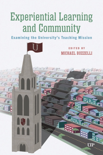 Experiential Learning and Community: Examining the University's Teaching Mission by Buzzelli, Michael