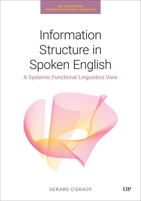 Information Structure in Spoken English: A Systemic Functional Linguistics View by O'Grady, Gerard