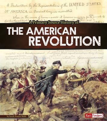 A Primary Source History of the American Revolution by Webb, Sarah Powers