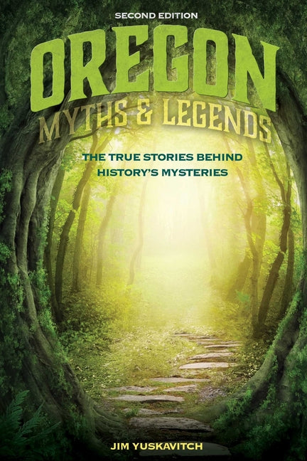 Oregon Myths and Legends: The True Stories Behind History's Mysteries