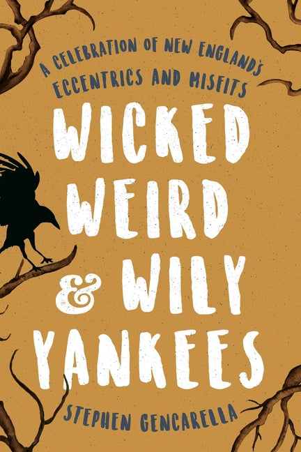 Wicked Weird & Wily Yankees: A Celebration of New England's Eccentrics and Misfits