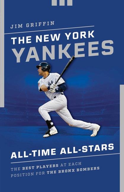The New York Yankees All-Time All-Stars: The Best Players at Each Position for the Bronx Bombers