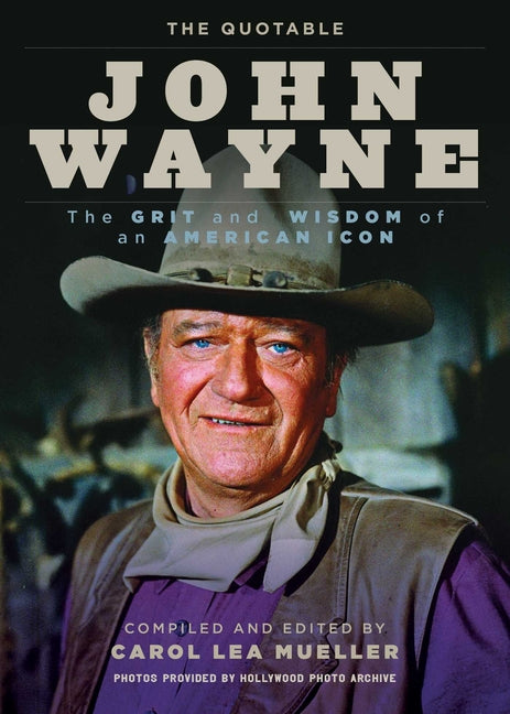 The Quotable John Wayne: The Grit and Wisdom of an American Icon